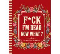 F*ck I'm Dead Now What ?: A Simple Workbook for Recording the Information Your Loved Ones Will Need Most