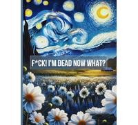 F*ck! I'm Dead Now What?: Death Organizer to Provide Everything Your Loved Ones Need to Know in Case You Die - End of Life Planner