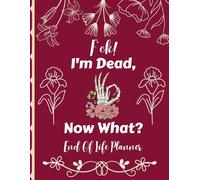 F*ck I'm Dead Now What?: Ensure your family has everything they need by recording key information in the End-of-Life Planner Record Book.