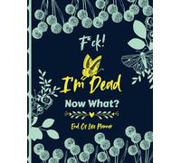 F*ck I'm Dead Now What?: Keep essential details within reach for your loved ones with the End-of-Life Planner Record Book.