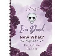 F*ck! I'm Dead, Now What?: Keep everything that matters in one place with the End-of-Life Planner Record Book.