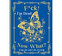 F*ck I'm Dead Now What?: This End of Life Planner gives your loved ones a simple way to locate key information after your death.