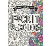 F*CK IT & COLOR FLORAL EDITION: A Sassy Floral Coloring Book for Adults | Relaxing Stress Relief with Funny Profanity & Bold Designs