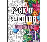 F*CK IT & COLOR WINE EDITION: A Quirky wine Themed Coloring Book for Adults | Relaxing Floral Designs with Funny, Relatable Sayings