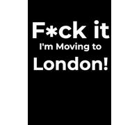 F*ck it I’m Moving to London! Funny Notebook Journal for Traveling, Friends, New Job, Christmas, Birthday (6 x 9 inch)
