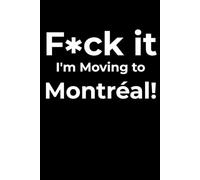 F*ck it I’m Moving to Montréal! Funny Notebook Journal for Traveling, Friends, New Job, Christmas, Birthday (6 x 9 inch)