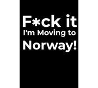 F*ck it I’m Moving to Norway! Funny Notebook Journal for Traveling, Friends, New Job, Christmas, Birthday (6 x 9 inch)