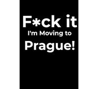 F*ck it I’m Moving to Prague! Funny Notebook Journal for Traveling, Friends, New Job, Christmas, Birthday (6 x 9 inch)