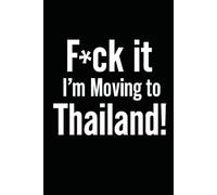 F*ck it I’m Moving to Thailand! Funny Notebook Journal for Traveling, Friends, New Job, Christmas, Birthday (6 x 9 inch)