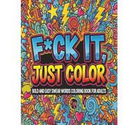 F*CK IT JUST COLOR BOLD AND EASY SWEAR WORDS COLORING BOOK FOR ADULTS: Large Print 50 Stress-Relieving Designs Bad Words Big Laughs relaxation humor