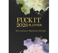 F&ck It Planner 2026 - Funny Daily, Weekly & Monthly Goal Planner, Motivational & Stress-Relief Journal, Doodles, Self-Awards & Fun Prompts for ... Mottos, Kickstart Prompts, Reflection Pages
