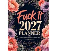 F*ck It Planner 2027: Funny Sweary Monthly and Weekly Organizer With Positive Affirmations, Inspirational Quotations, and Motivational Humor