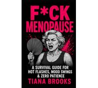 F*ck Menopause: A Survival Guide for Hot Flashes, Mood Swings & Zero Patience