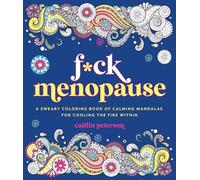 F*ck Menopause : A Sweary Coloring Book of Calming Mandalas for Cooling the Fire Within