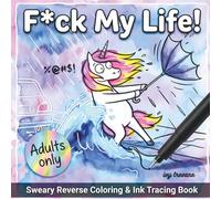 F*ck My Life!: Sweary Reverse Coloring & Ink Tracing Book for Adults | Hilarious Cursing Animals Making it Through Everyday Life