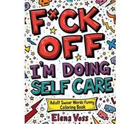 F*ck Off, I’m Doing Self-Care: Adult Swear Words Funny Coloring Book