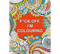 F*ck Off, I'm Colouring : A Sweary Colouring Book for Adults