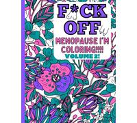 F*ck Off Menopause I'm Coloring Volume 2!: Adult coloring book to color those hormonal stresses away, even more funny relatable thoughts.