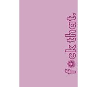 F*ck That: Funny, Sarcastic Notebook For Adults And Anyone Who Has Had Enough