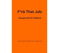 F*ck That Job: Escape the 9-5 Matrix: A Guided Journal to Help You Leave the Wrong Job and Find Alignment