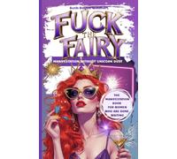 F*ck The Fairy: Manifestation Without The Unicorn Dust