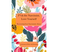 F*ck The Narcissist, Love Yourself: Recovering from Narcissistic Abuse: A Journal of Hope and Healing