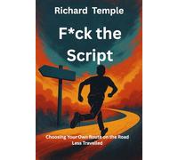 F*ck the Script: Choosing Your Own Route on the Road Less Travelled