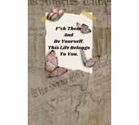 F*ck Them And Be Yourself. This Life Belongs To You.: Inspirational Journal, Notebook To Write In For Men - Women, Motivational Quotes Journal