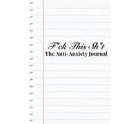 F*ck This Sh*t: The Anti-Anxiety Journal: Your Personal Tool for Dealing with Anxiety