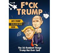 F*ck Trump Coloring Book For Adults. The 30 Dumbest Things Trump Has Ever Said. Anti-Trump Coloring Book