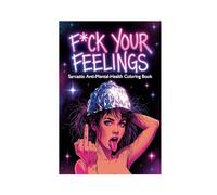 F*ck Your Feelings: Sarcastic Anti-Mental-Health Coloring Book for Adults