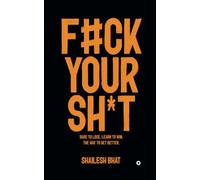 F#CK YOUR SH*T: Dare to Lose. Learn to Win. The way to get better.