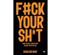 F#ck Your Sh*t: Dare to Lose. Learn to Win. The way to get better.: Dare to Lose. Learn to Win. The way to get better.