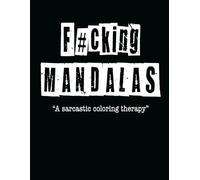 F#CKING MANDALAS: Relájate coloreando mientras mandas todo al carajo. A sarcastic coloring therapy for people who meditate with bad words.