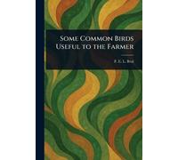 F E L (Foster Ellenborough L Be Some Common Birds Useful to the Farm (Tascabile)