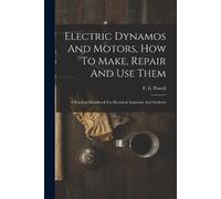 F E Powell Electric Dynamos And Motors, How To Make, Repair And Use (Tascabile)