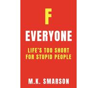 F Everyone: Life's Too Short for Stupid People