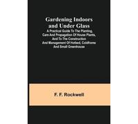 F F Rockwell Gardening Indoors and Under Glass; A Practical Guide to (Tascabile)
