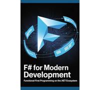 F# for Modern Development: Functional-First Programming on the .NET Ecosystem
