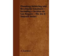 F. Gardner Plumbing Soldering and Brazing for Amateurs - Including a (Tascabile)