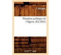 F Gourgeot Situation Politique de l'Algérie, (Éd.1881) (Tascabile) Histoire