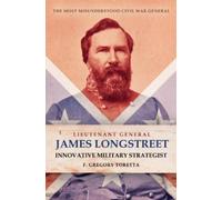 F Gregory Toret Lieutenant General James Longstreet Innovativ (Copertina rigida)