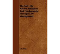 F. H. King The Soil - Its Nature, Relations And Fundamental Principl (Tascabile)