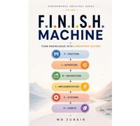 F.I.N.I.S.H. Machine: The F.I.N.I.S.H. Protocol for Turning Knowledge Into Consistent Action: 1