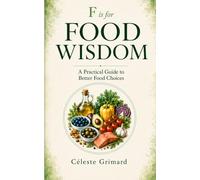 F is for Food Wisdom: A Practical Guide to Better Food Choices