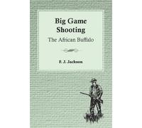F. J. Jackson Big Game Shooting - The African Buffalo (Tascabile)