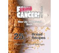 F@#K Cancer! Eat to Live. Rise Up: The Bread Book: Bread, Hope & the Art of Rising Again