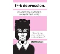F**k Depression: Master the monster. Manage the mess. Learn to cope when you're down in a dressing gown.