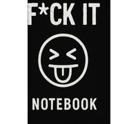F**k it! Notebook: „A Bold Empty Notebook for Whatever Mood You’re In”