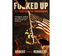 F@ked Up Yet Fighting for Tomorrows: A Firefighter, Veteran, and Father's Story of Mental Health and Resilience - Finding Strength in the Mess, Hope in the Hurt, and Purpose in the Pain